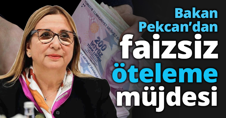 Bakan Pekcan’dan faizsiz öteleme müjdesi