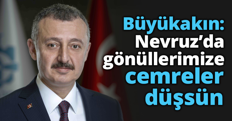 Başkan Büyükakın: Nevruz’da gönüllerimize cemreler düşsün