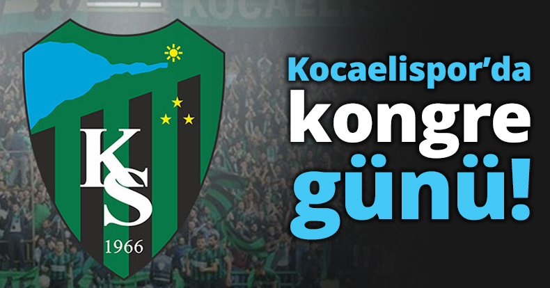Kocaelispor’da kongre günü!