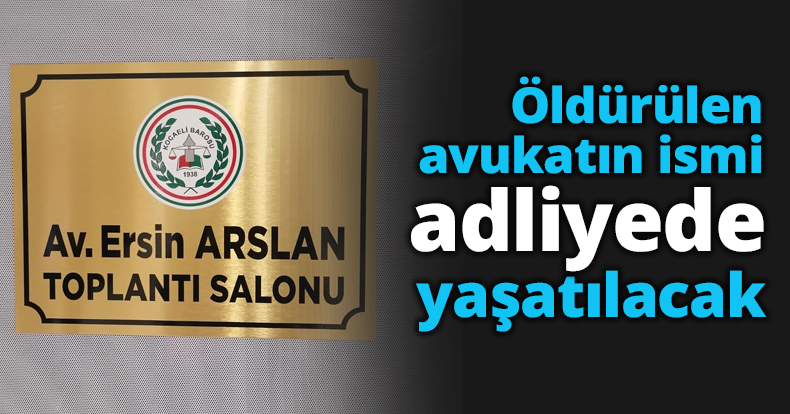 Öldürülen avukatın ismi adliyede yaşatılacak