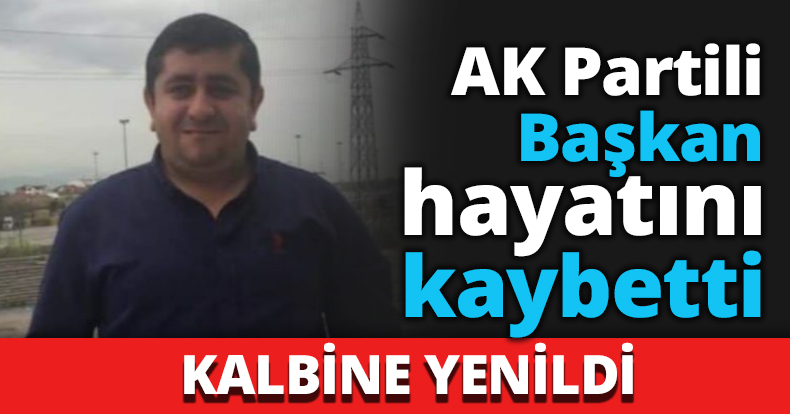 AK Partili Başkan hayatını kaybetti