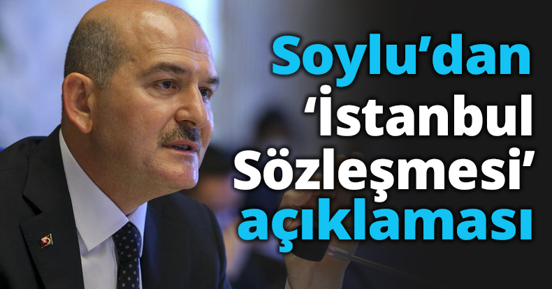 Soylu’dan ‘İstanbul Sözleşmesi’ açıklaması