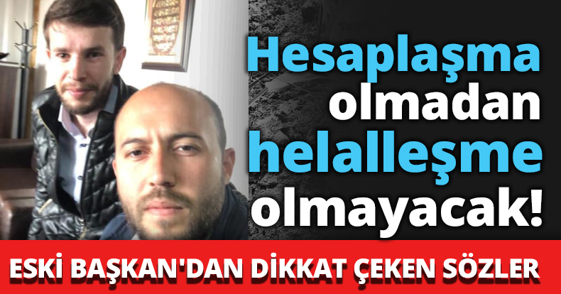 Hesaplaşma olmadan helalleşme olmayacak!