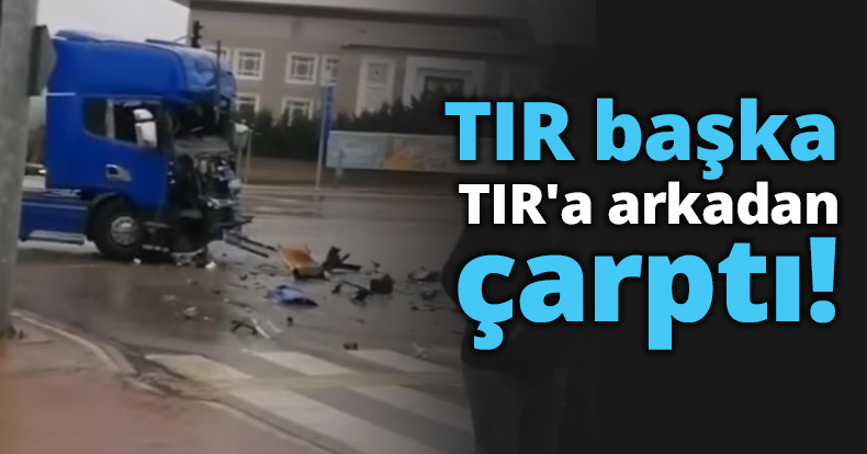 TIR başka TIR'a arkadan çarptı!