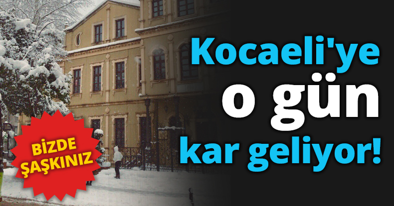 Kocaeli'ye o gün kar geliyor!
