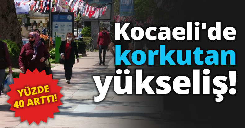 Kocaeli'de korkutan yükseliş!