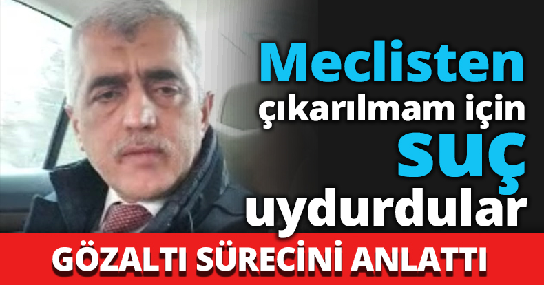 Meclisten çıkarılmam için suç uydurdular