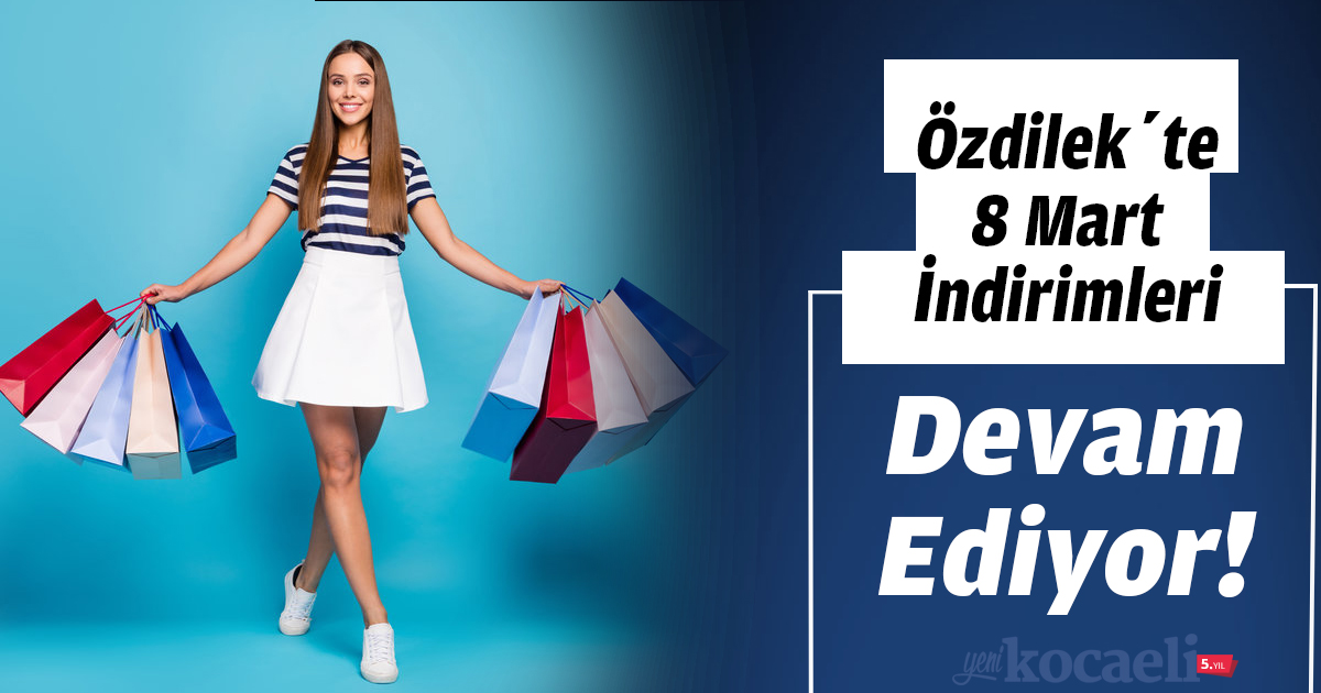 Özdilek’te 8 Mart İndirimleri Devam Ediyor!