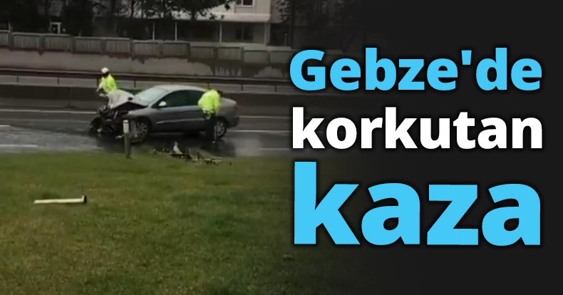 Gebze'de korkutan kaza