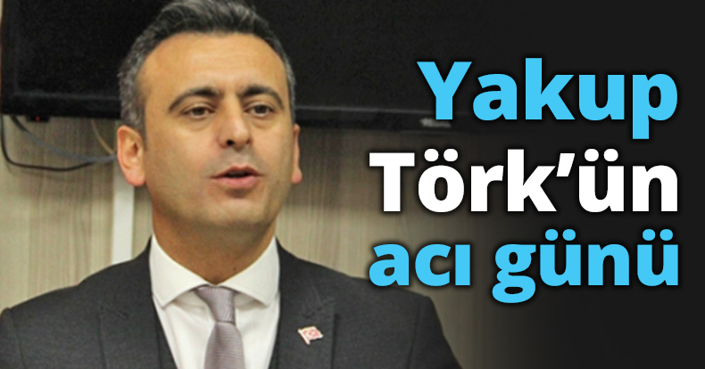 Yakup Törk’ün acı günü