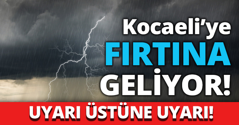 Kocaeli’ye FIRTINA GELİYOR!