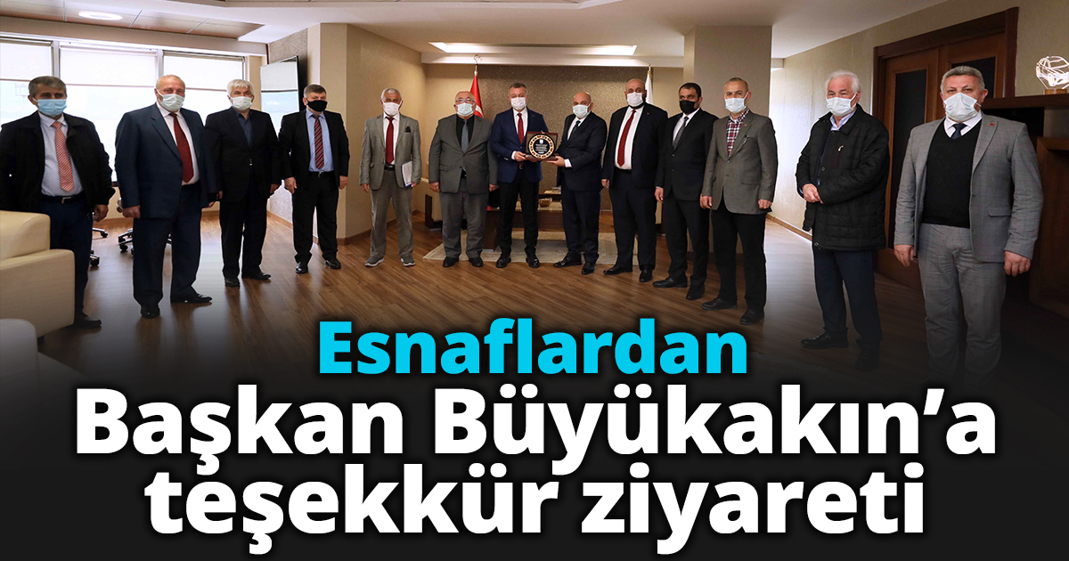 Esnaflardan Başkan Büyükakın’a teşekkür ziyareti