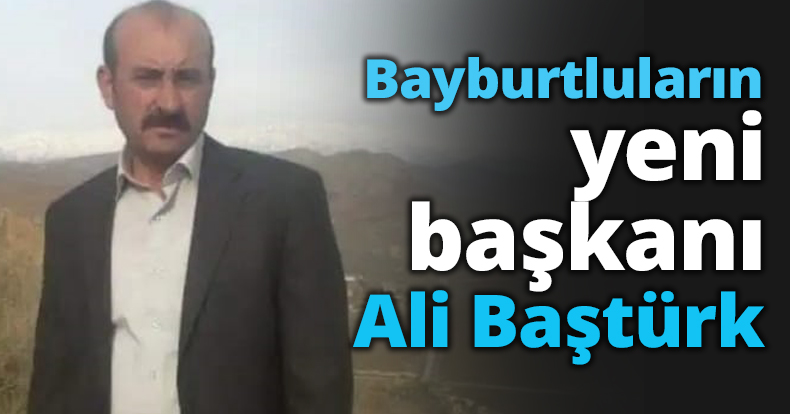 Bayburtluların yeni başkanı Ali Baştürk