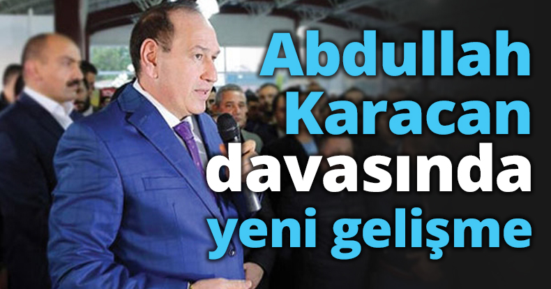 Abdullah Karacan davasında yeni gelişme