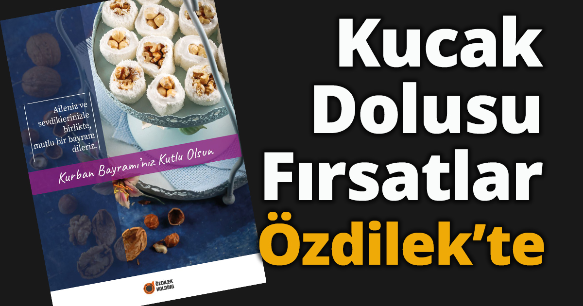Yeniden Sarılacağımız Nice Bayramlara Kucak Dolusu Fırsatlar Özdilek’te!