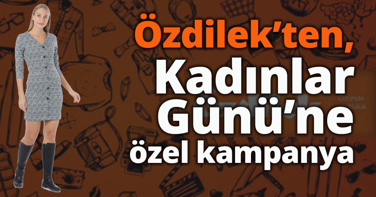 Özdilek’ten, Kadınlar Günü’ne özel kampanya