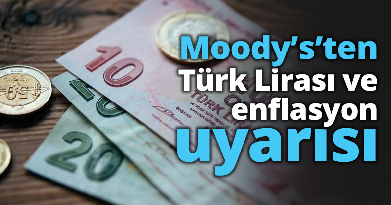 Moody’s’ten Türk Lirası ve enflasyon uyarısı
