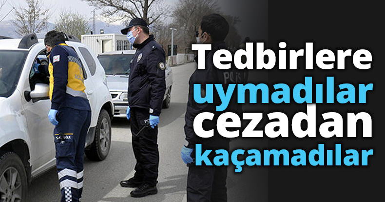 Tedbirlere uymadılar cezadan kaçamadılar