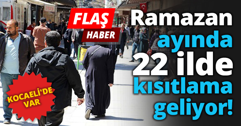 Ramazan ayında 22 ilde yeni kısıtlama!