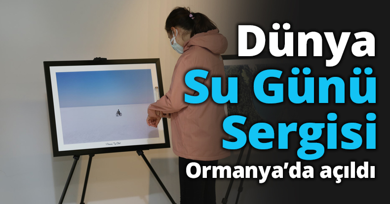 Dünya Su Günü Sergisi Ormanya’da açıldı