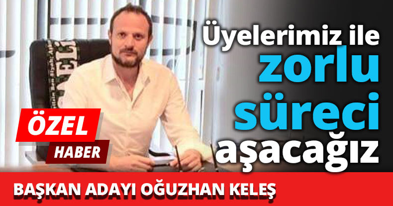 Üyelerimiz ile zorlu süreci aşacağız