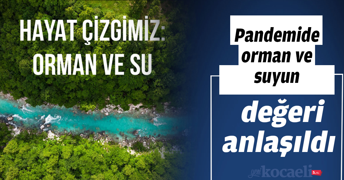 Pandemide orman ve suyun değeri anlaşıldı