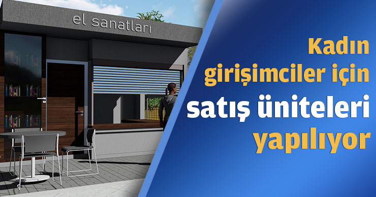 Kadın girişimciler için satış üniteleri yapılıyor