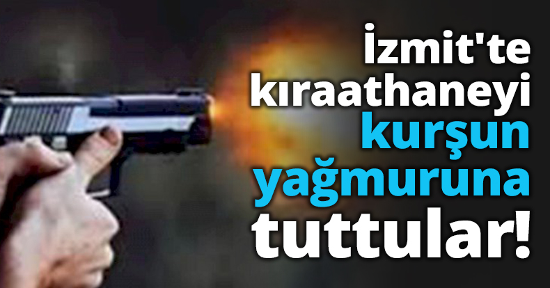 İzmit'te kıraathaneyi kurşun yağmuruna tuttular!