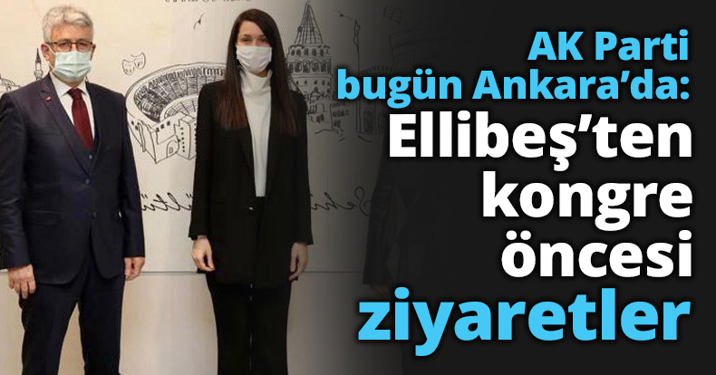 AK Parti bugün Ankara’da: Ellibeş’ten kongre öncesi ziyaretler