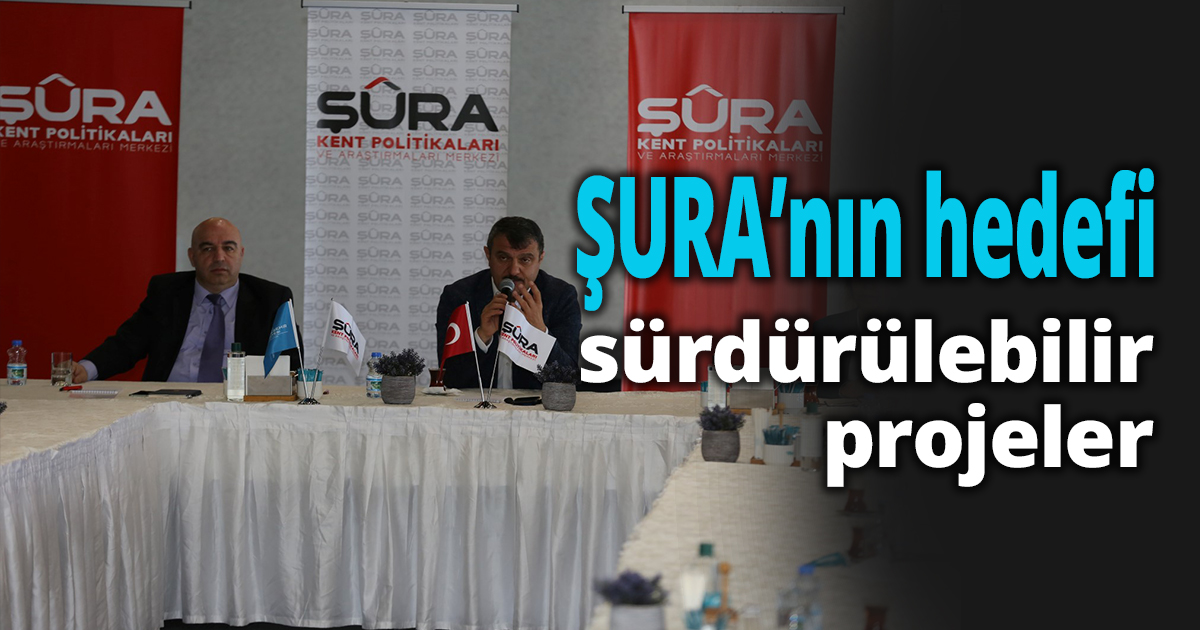 ŞURA’nın hedefi sürdürülebilir projeler