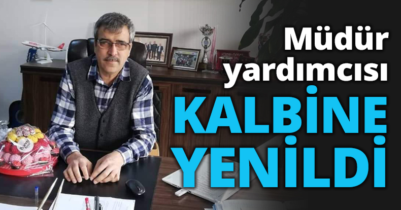 Müdür yardımcısı kalbine yenildi