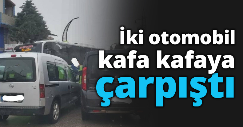 İki otomobil kafa kafaya çarpıştı