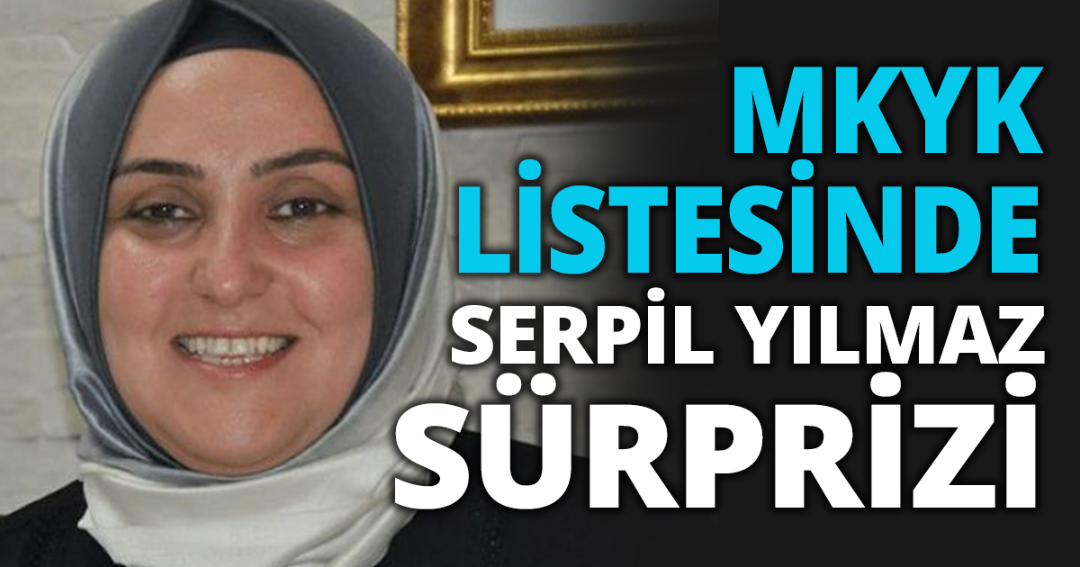 MKYK LİSTESİNDE SERPİL YILMAZ SÜRPRİZİ