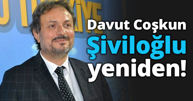 Davut Coşkun Şiviloğlu yeniden!