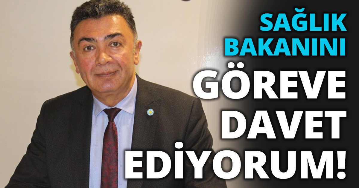 SAĞLIK BAKANINI GÖREVE DAVET EDİYORUM!