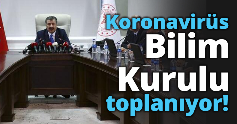 Koronavirüs Bilim Kurulu toplanıyor!