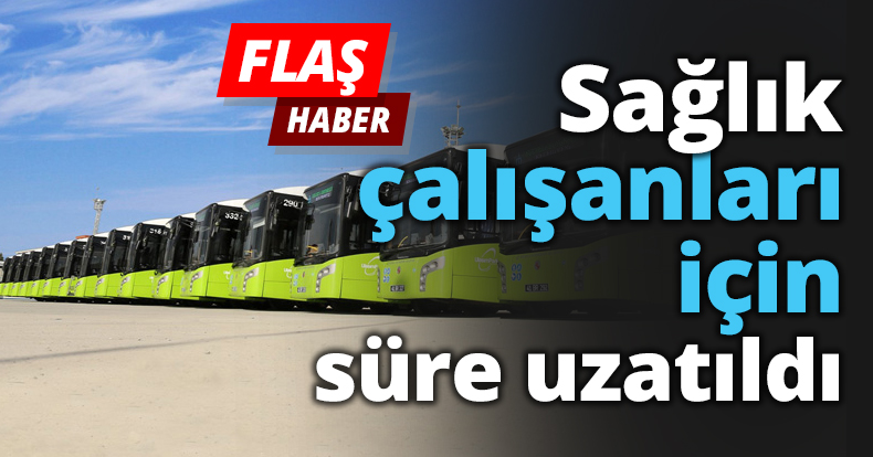 Sağlık çalışanları için süre uzatıldı