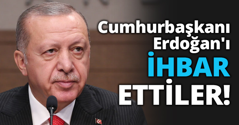Cumhurbaşkanı Erdoğan'ı ihbar ettiler!