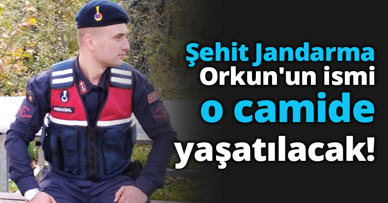 Şehit Jandarma Orkun'un ismi o camide yaşatılacak!