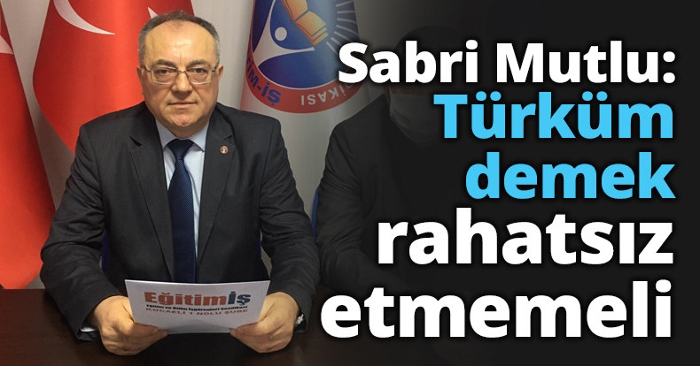 Sabri Mutlu: Türküm demek rahatsız etmemeli