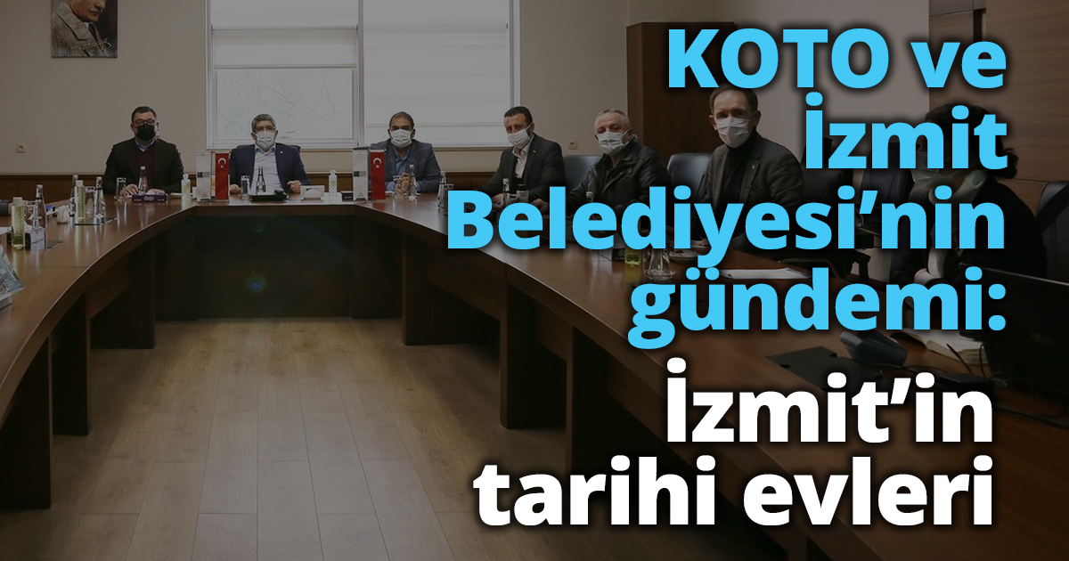 KOTO ve İzmit Belediyesi’nin gündemi: İzmit’in tarihi evleri  
