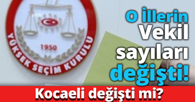 O İllerin Vekil sayıları değişti!