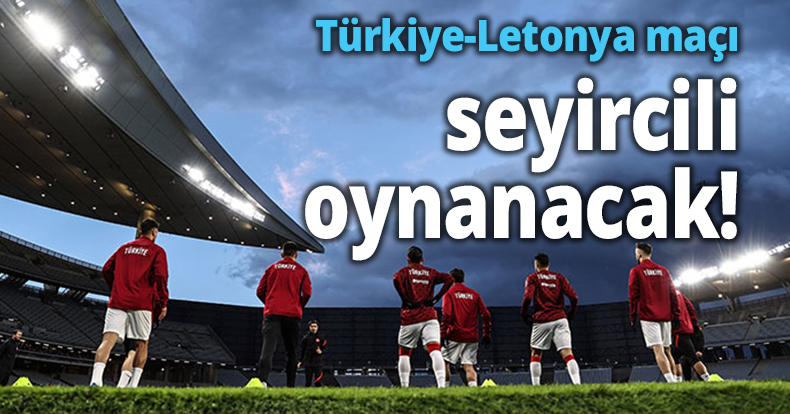 Türkiye-Letonya maçı seyircili oynanacak!