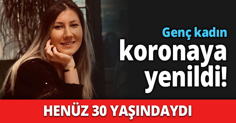 HENÜZ 30 YAŞINDAYDI Genç kadın koronaya yenildi!
