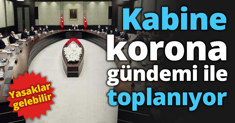 Kabine korona gündemi ile toplanıyor