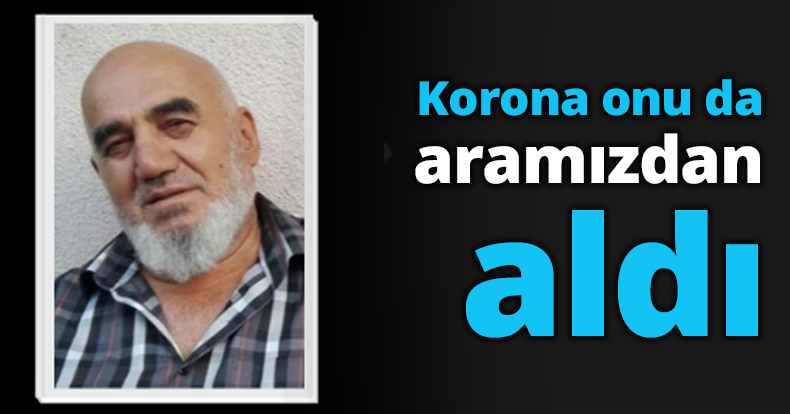 Korona onu da aramızdan aldı