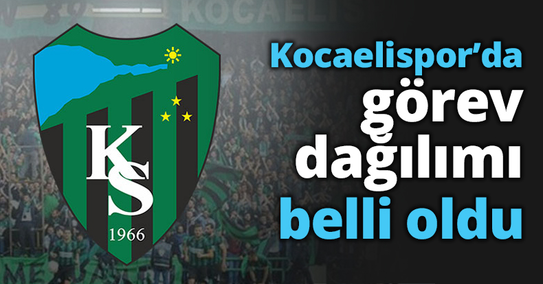 Kocaelispor’da görev dağılımı belli oldu