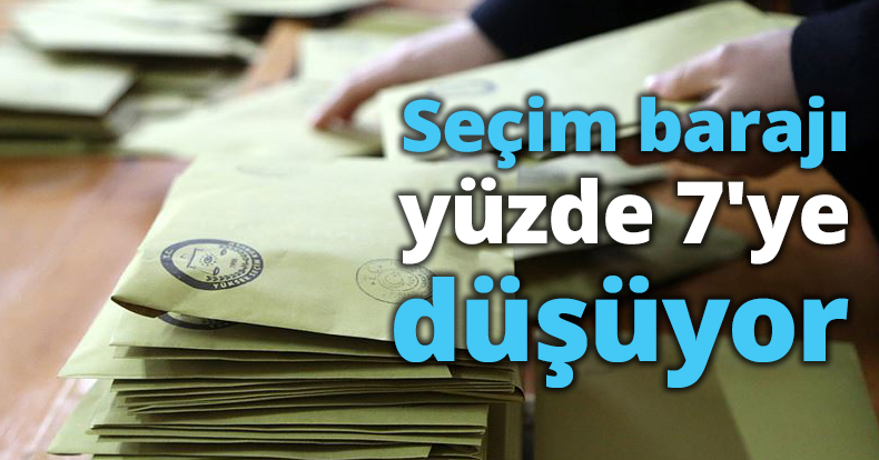 Seçim barajı yüzde 7'ye düşüyor