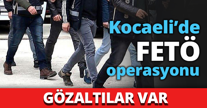 Kocaeli’de FETÖ operasyonu
