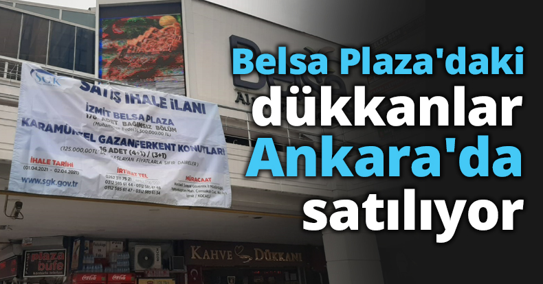 Belsa Plaza'daki dükkânlar Ankara'da satılıyor